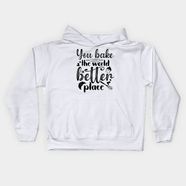 You Bake The World A Better Place Kids Hoodie by Work Memes